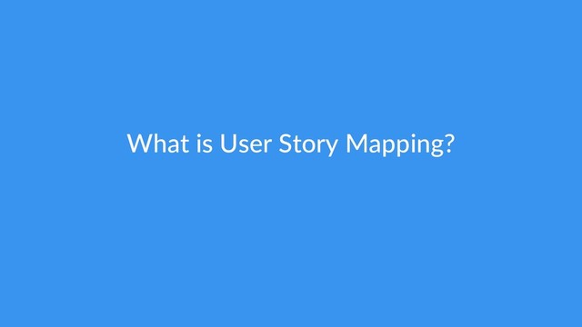 What is User Story Mapping?
