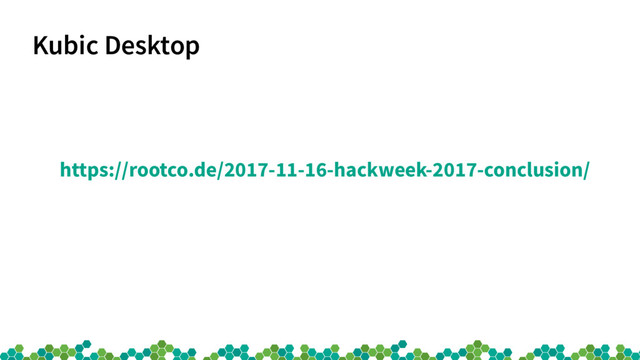 Kubic Desktop
https://rootco.de/2017-11-16-hackweek-2017-conclusion/
