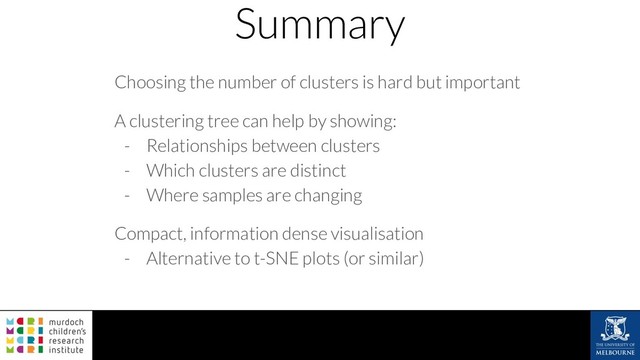 Summary
Choosing the number of clusters is hard but important
A clustering tree can help by showing:
- Relationships between clusters
- Which clusters are distinct
- Where samples are changing
Compact, information dense visualisation
- Alternative to t-SNE plots (or similar)
