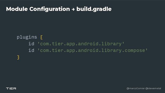 @marcoGomier @stewemetal
Module Configuration → build.gradle
plugins {


id 'com.tier.app.android.library'


id 'com.tier.app.android.library.compose'


}
