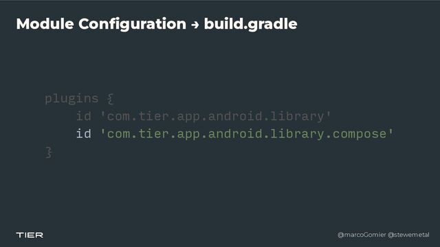 @marcoGomier @stewemetal
plugins {


id 'com.tier.app.android.library'


id 'com.tier.app.android.library.compose'


}
Module Configuration → build.gradle
