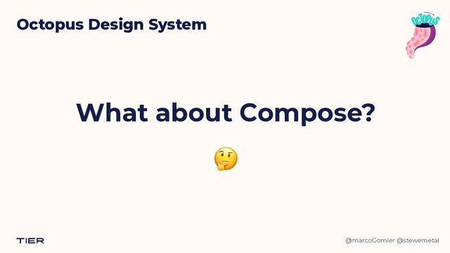 @marcoGomier @stewemetal
Octopus Design System
What about Compose?
🤔
