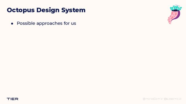 @marcoGomier @stewemetal
Octopus Design System
● Possible approaches for us
@marcoGomier @stewemetal
