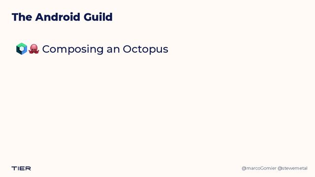 @marcoGomier @stewemetal
The Android Guild
🐙 Composing an Octopus
