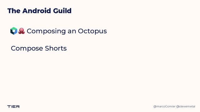 @marcoGomier @stewemetal
The Android Guild
🐙 Composing an Octopus


Compose Shorts
