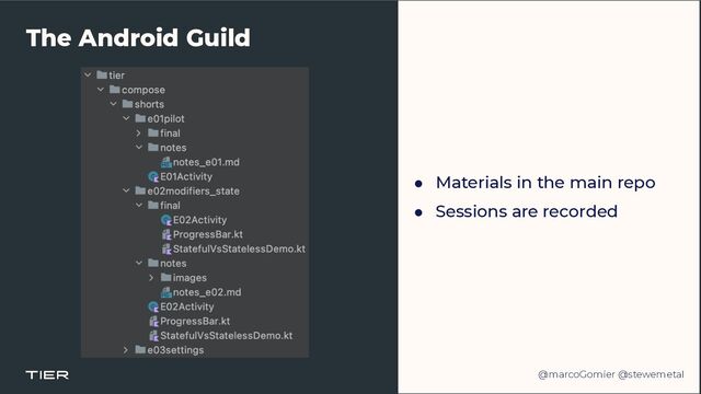 @marcoGomier @stewemetal
The Android Guild
● Materials in the main repo


● Sessions are recorded
@marcoGomier @stewemetal
