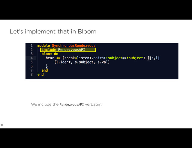 Let’s implement that in Bloom
23
We include the RendezvousAPI verbatim.
