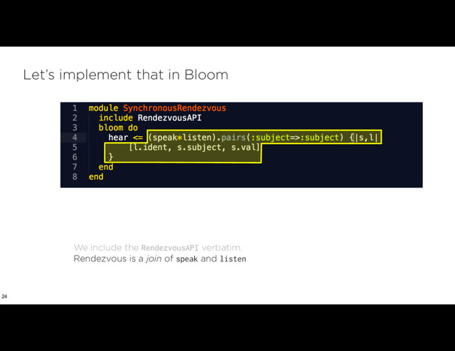 Let’s implement that in Bloom
24
We include the RendezvousAPI verbatim.
Rendezvous is a join of speak and listen
