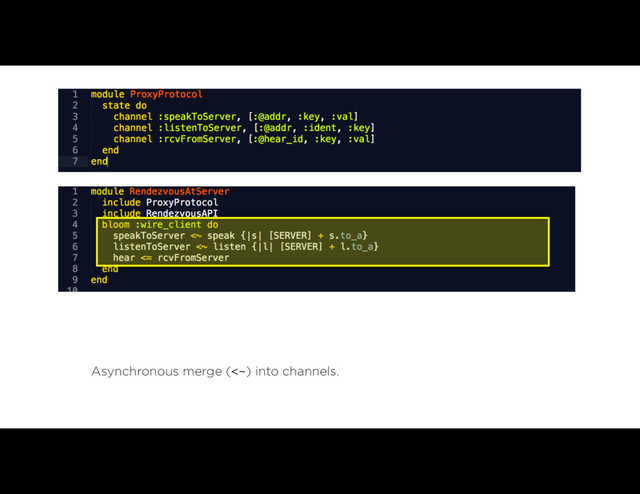 Asynchronous merge (<~) into channels. 
