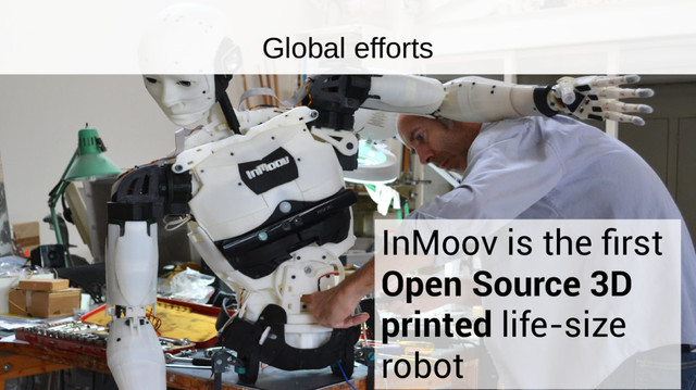 InMoov is the first
Open Source 3D
printed life-size
robot
Global efforts
