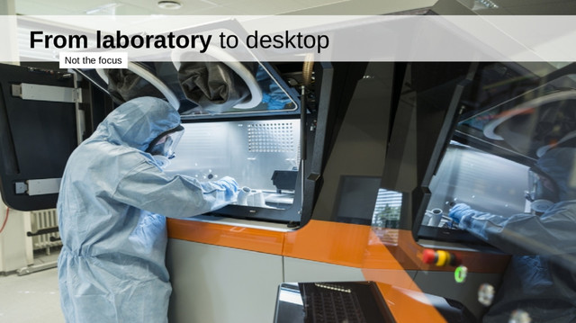 From laboratory to desktop
Not the focus

