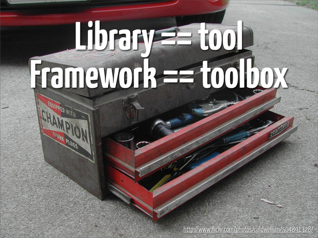 Library == tool
Framework == toolbox
http://www.flickr.com/photos/caldwellian/504891328/
