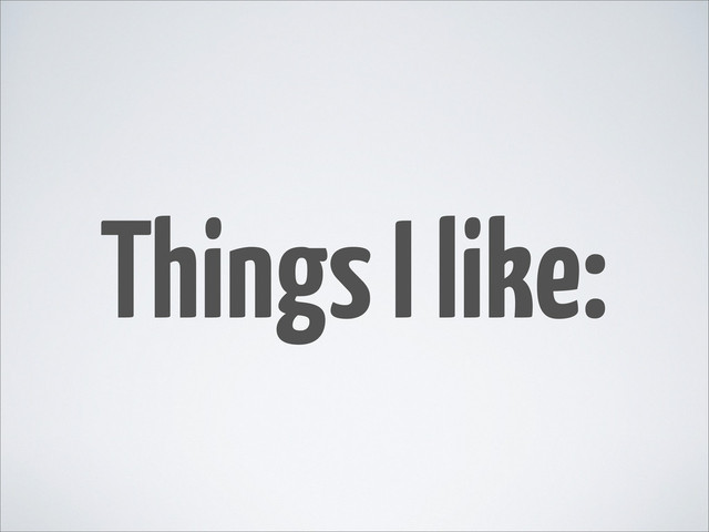 Things I like:
