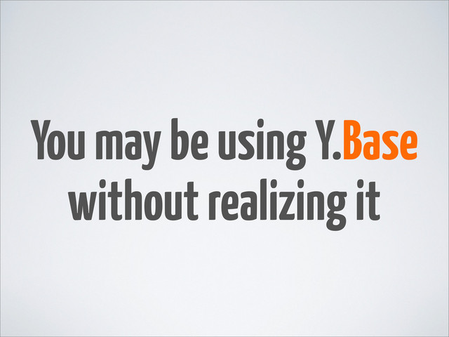 You may be using Y.Base
without realizing it
