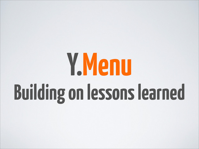 Y.Menu
Building on lessons learned
