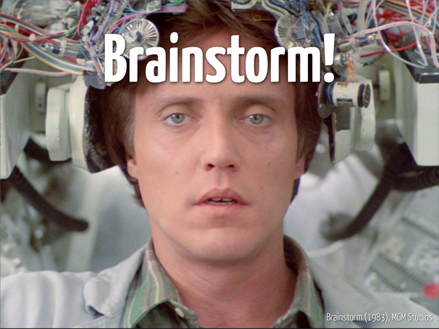 Brainstorm!
Brainstorm (1983), MGM Studios
