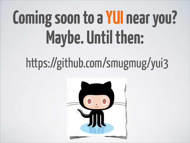 Coming soon to a YUI near you?
Maybe. Until then:
https://github.com/smugmug/yui3
