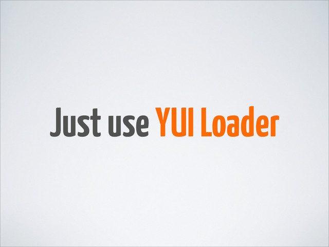 Just use YUI Loader
