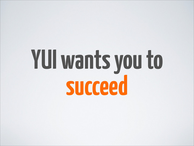 YUI wants you to
succeed
