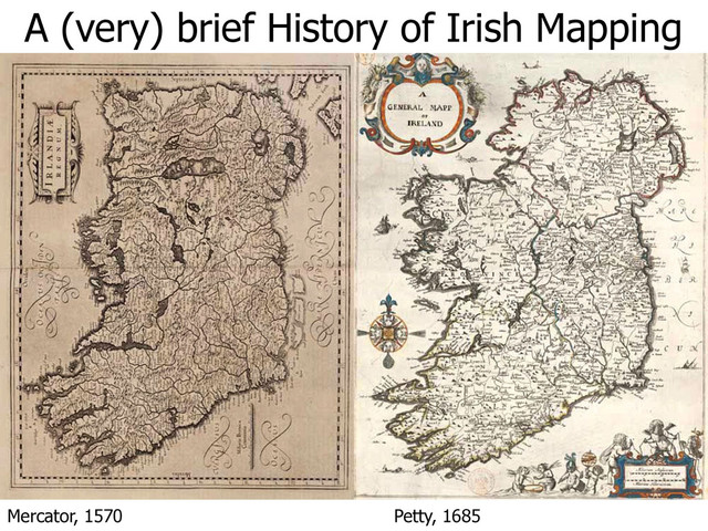 Mercator, 1570 Petty, 1685
A (very) brief History of Irish Mapping
