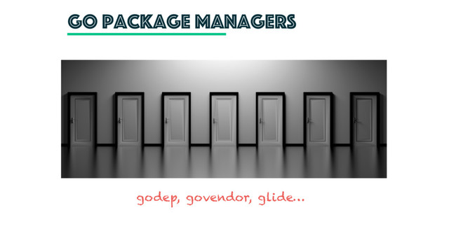 go package managers
godep, govendor, glide…
