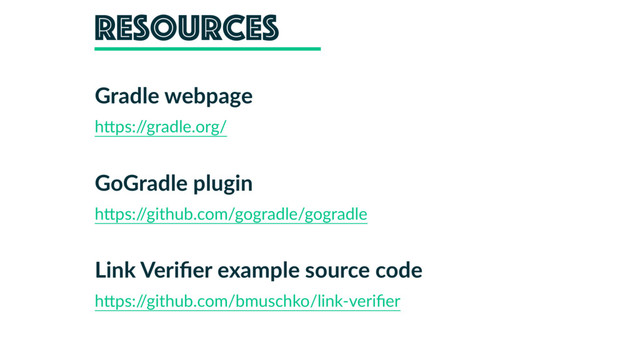 Resources
Gradle webpage
hHps:/
/gradle.org/
GoGradle plugin
hHps:/
/github.com/gogradle/gogradle
Link Veriﬁer example source code
hHps:/
/github.com/bmuschko/link-veriﬁer
