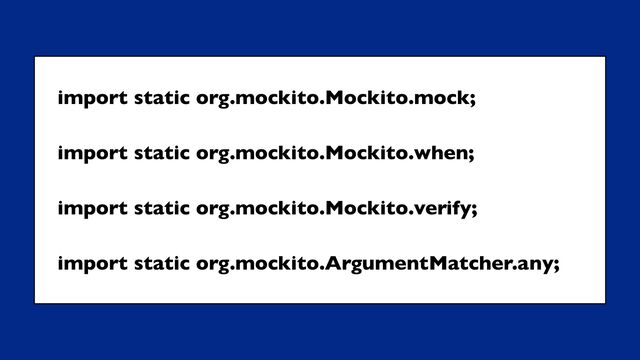 import static org.mockito.Mockito.mock;
import static org.mockito.Mockito.when;
import static org.mockito.Mockito.verify;
import static org.mockito.ArgumentMatcher.any;
