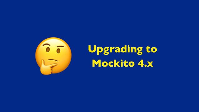 Upgrading to
Mockito 4.x
