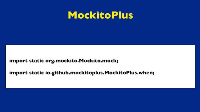 MockitoPlus
import static org.mockito.Mockito.mock;
import static io.github.mockitoplus.MockitoPlus.when;
