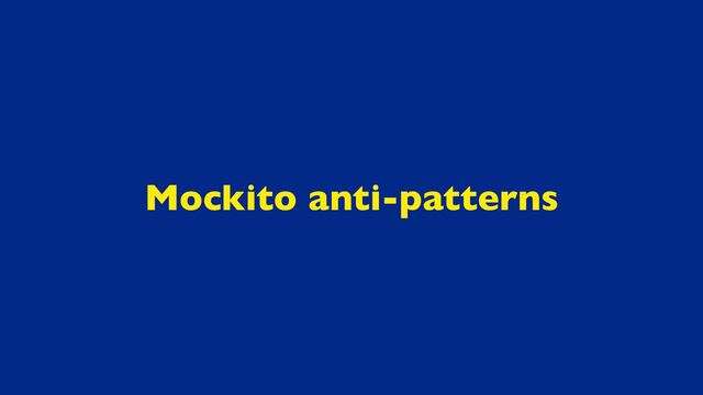 Mockito anti-patterns
