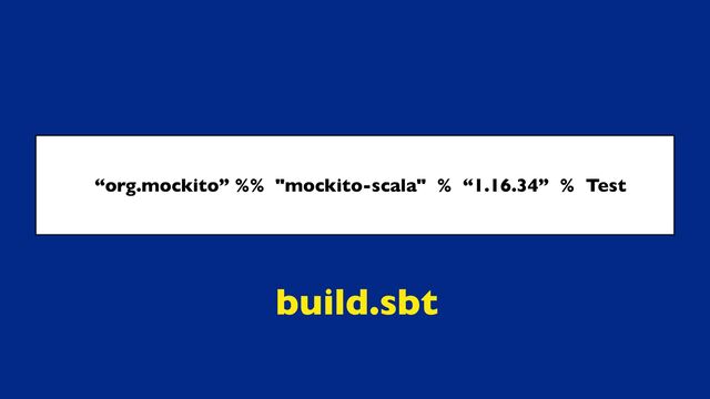 “org.mockito” %% "mockito-scala" % “1.16.34” % Test
build.sbt
