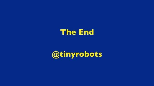 The End
@tinyrobots
