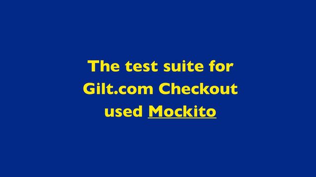 The test suite for
Gilt.com Checkout
used Mockito
