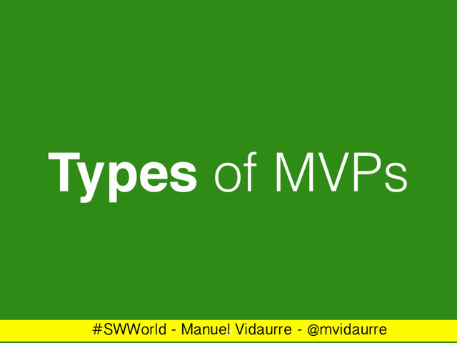 #SWWorld - Manuel Vidaurre - @mvidaurre
Types of MVPs
13
