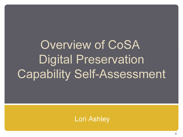 Overview of CoSA
Digital Preservation
Capability Self-Assessment
Lori Ashley
4

