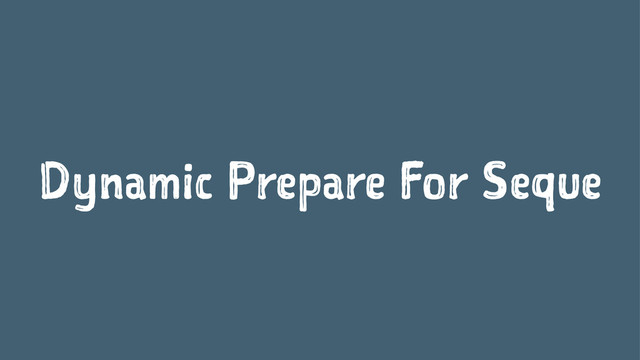 Dynamic Prepare For Seque
