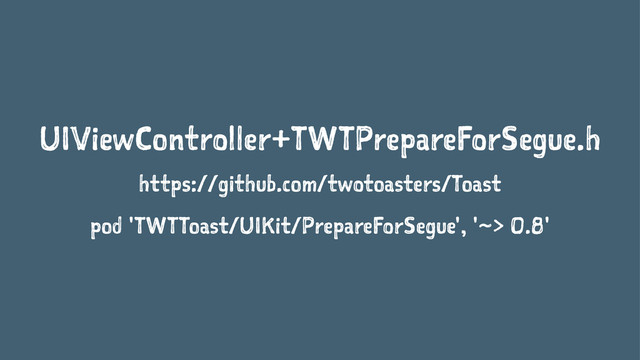UIViewController+TWTPrepareForSegue.h
https://github.com/twotoasters/Toast
pod 'TWTToast/UIKit/PrepareForSegue', '~> 0.8'
