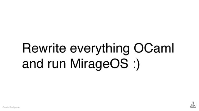 Rewrite everything OCaml
and run MirageOS :)
Gareth Rushgrove
