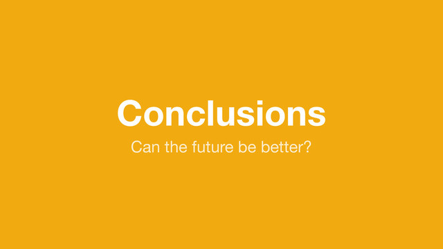 Conclusions
Can the future be better?
