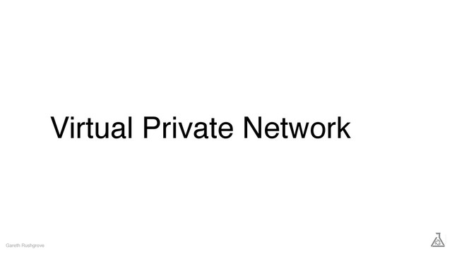 Virtual Private Network
Gareth Rushgrove
