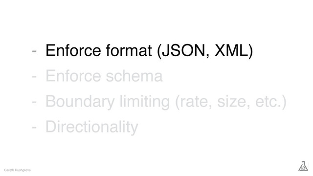 Enforce format (JSON, XML)
Enforce schema
Boundary limiting (rate, size, etc.)
Directionality
Gareth Rushgrove
-
-
-
-
