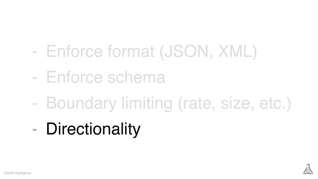 Enforce format (JSON, XML)
Enforce schema
Boundary limiting (rate, size, etc.)
Directionality
Gareth Rushgrove
-
-
-
-
