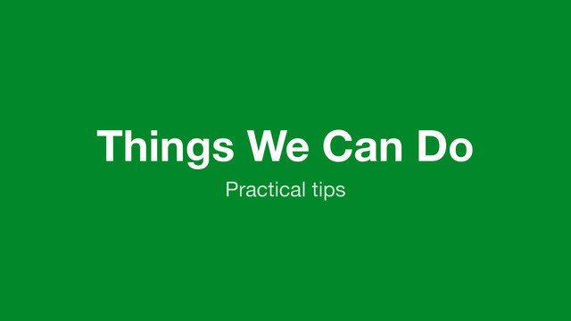 Things We Can Do
Practical tips
