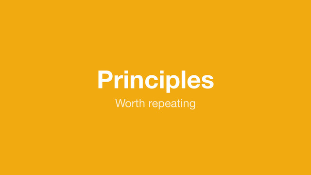 Principles
Worth repeating
