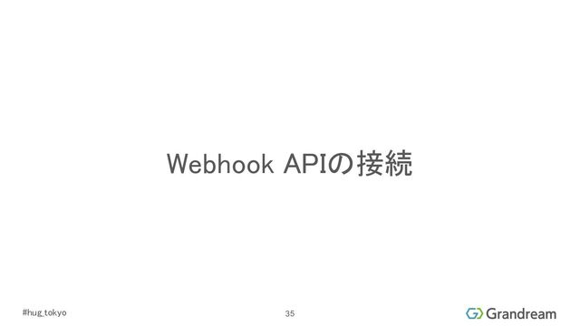 #hug_tokyo 
Webhook APIの接続 
35
