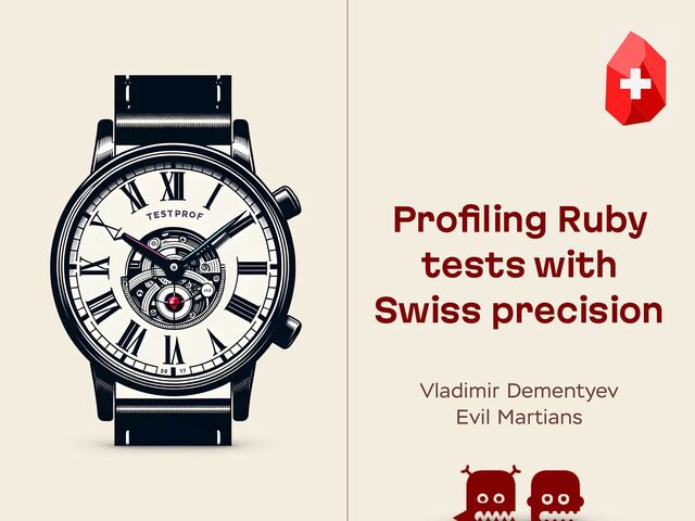 Proﬁling Ruby
tests with
Swiss precision
Vladimir Dementyev
Evil Martians

