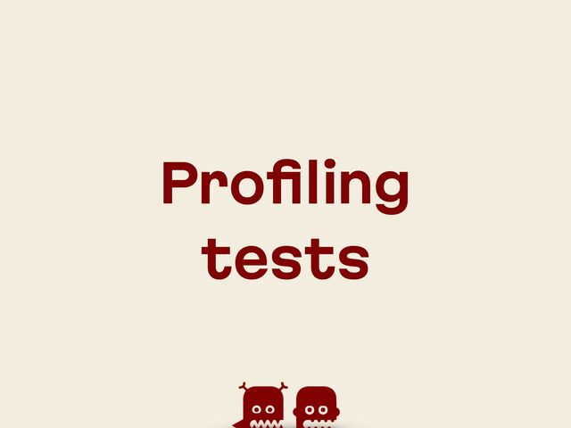 Proﬁling
tests
