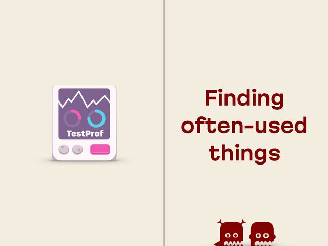 Finding
often-used
things
