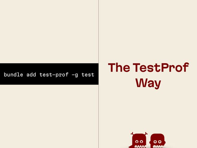The TestProf
Way
bundle add test-prof -g test
