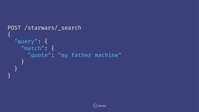 POST /starwars/_search
{
"query": {
"match": {
"quote": "my father machine"
}
}
}
